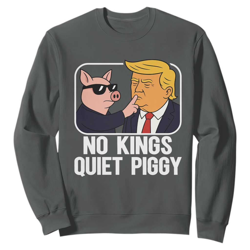 Quiet Piggy No Kings Sweatshirt Funny Anti Trump Political Meme TS14 Dark Heather Print Your Wear