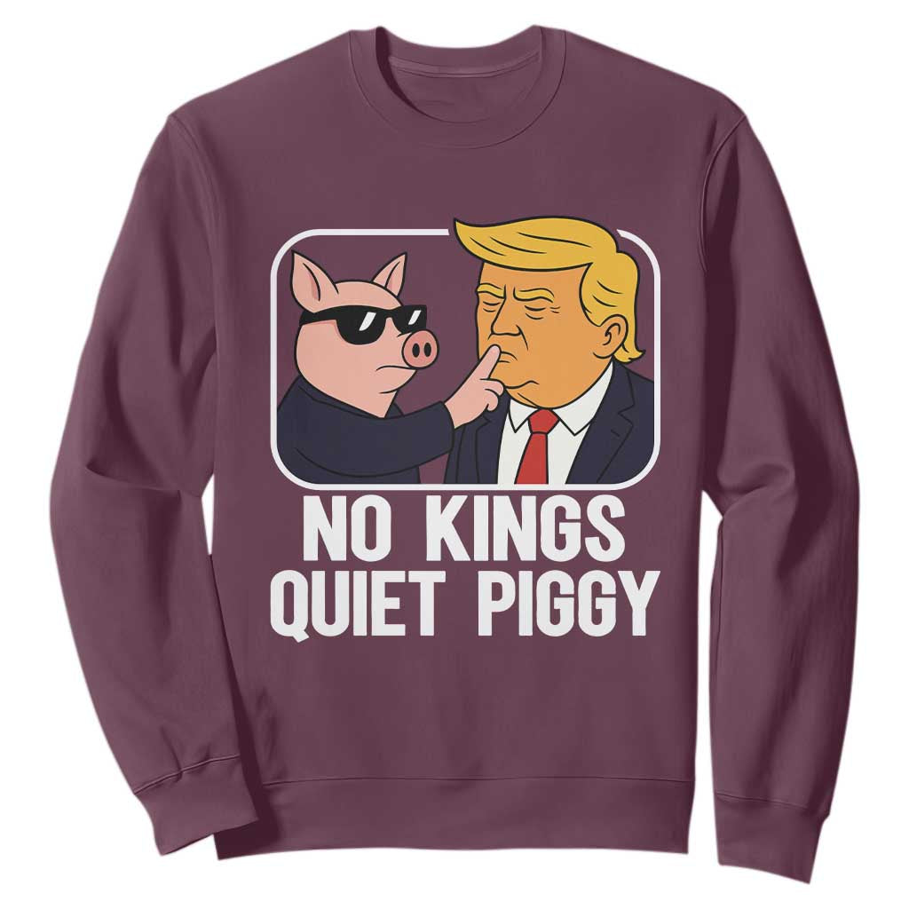 Quiet Piggy No Kings Sweatshirt Funny Anti Trump Political Meme TS14 Maroon Print Your Wear