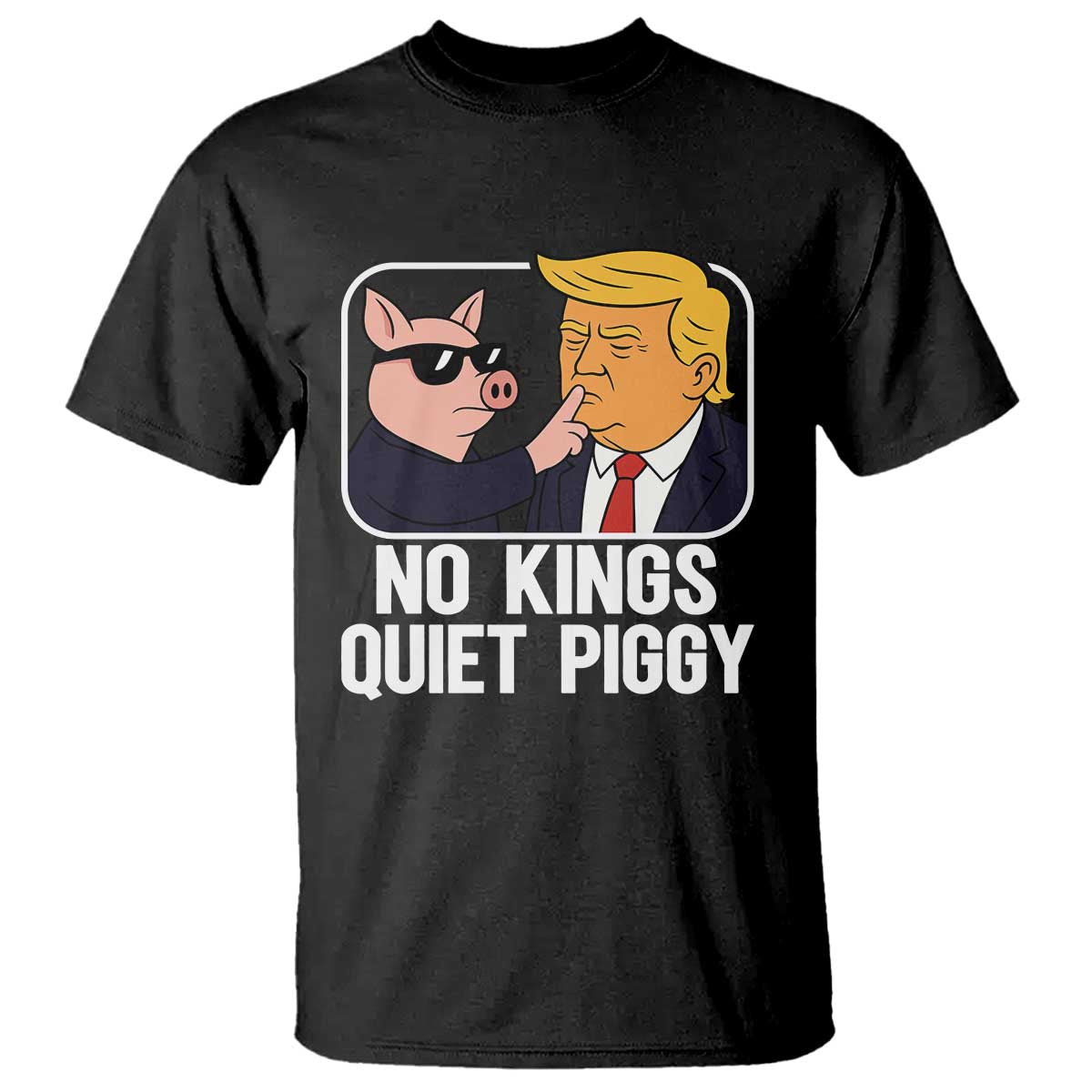 Quiet Piggy No Kings T Shirt Funny Anti Trump Political Meme - Print Your Wear