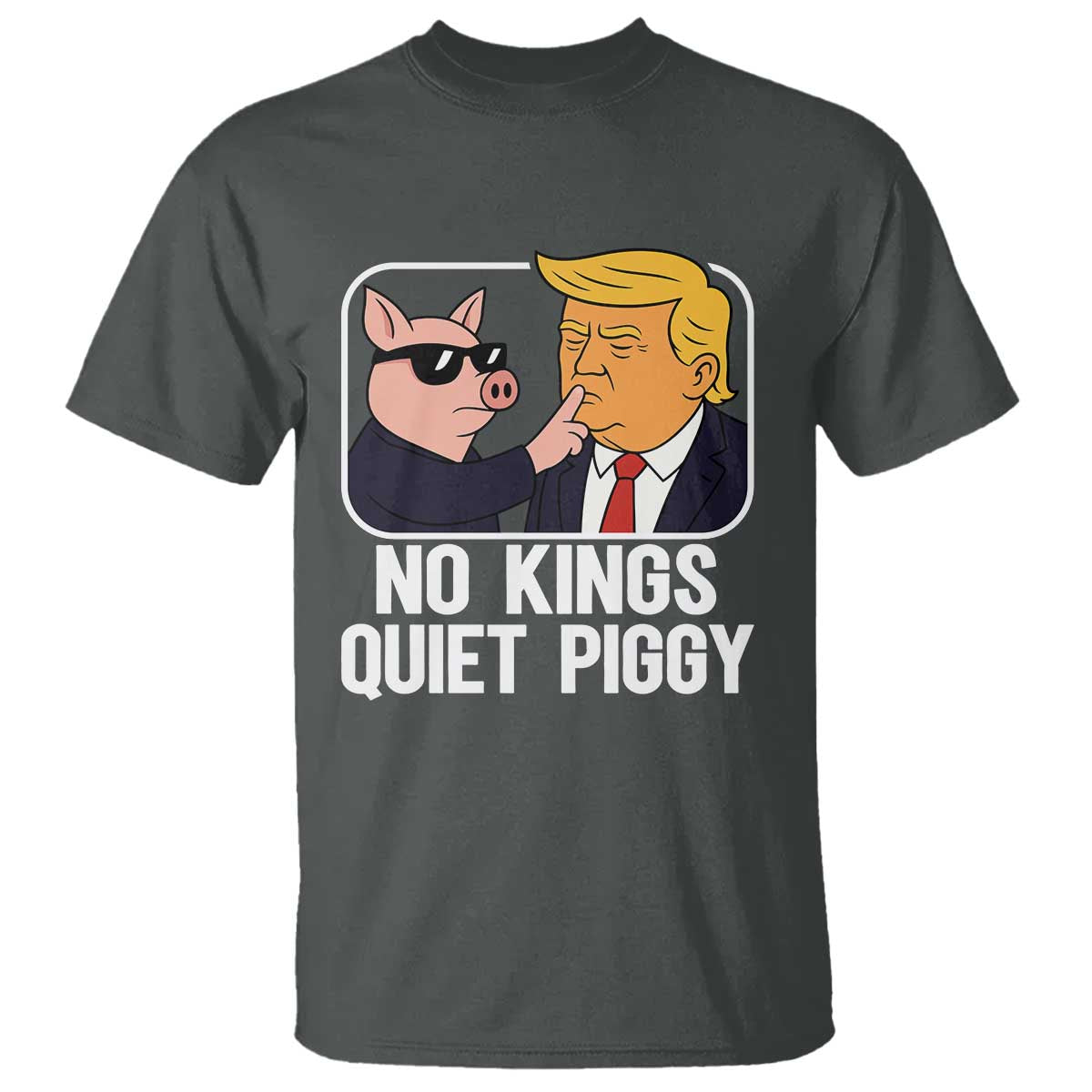 Quiet Piggy No Kings T Shirt Funny Anti Trump Political Meme - Print Your Wear