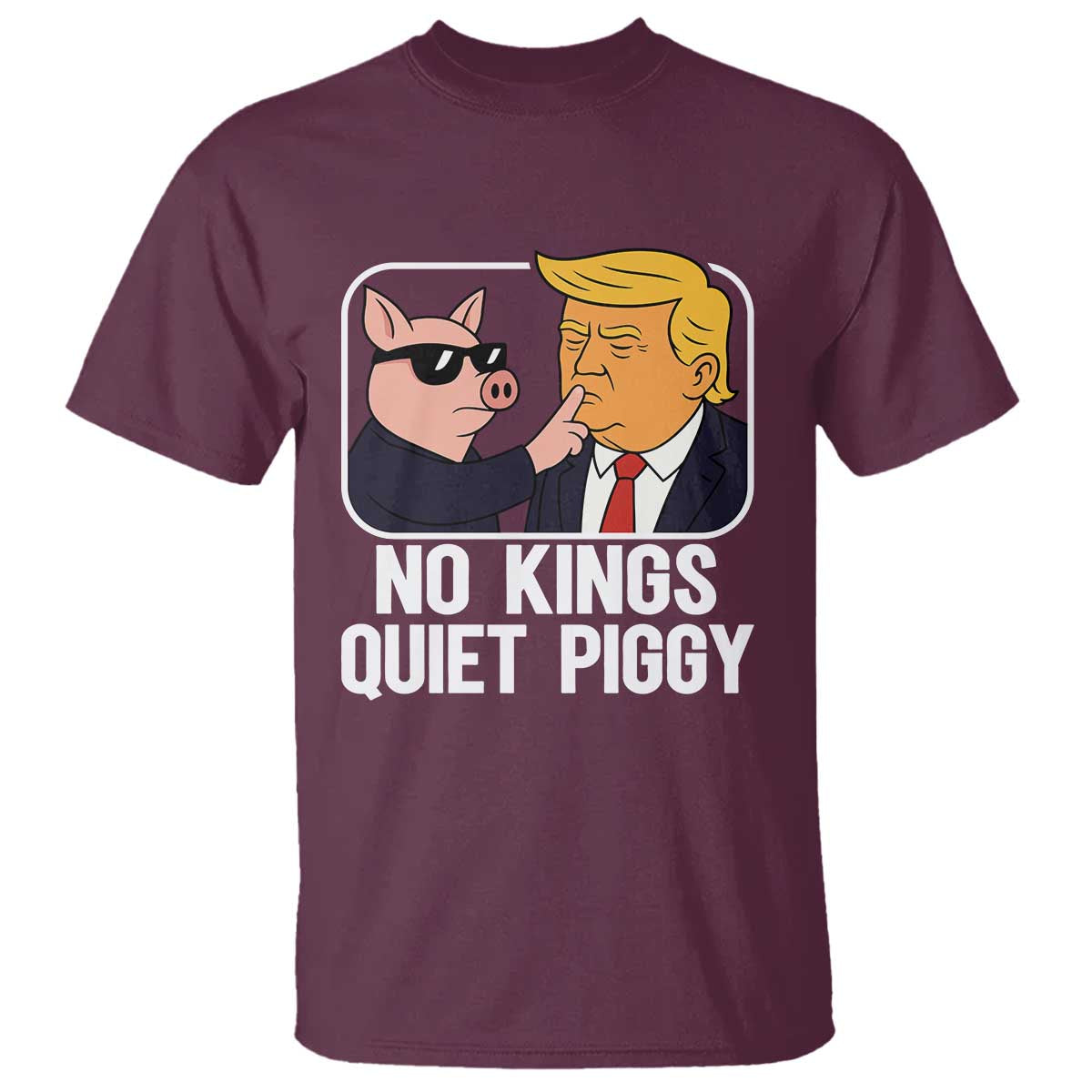Quiet Piggy No Kings T Shirt Funny Anti Trump Political Meme - Print Your Wear