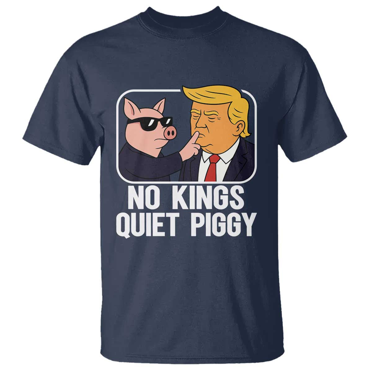 Quiet Piggy No Kings T Shirt Funny Anti Trump Political Meme - Print Your Wear