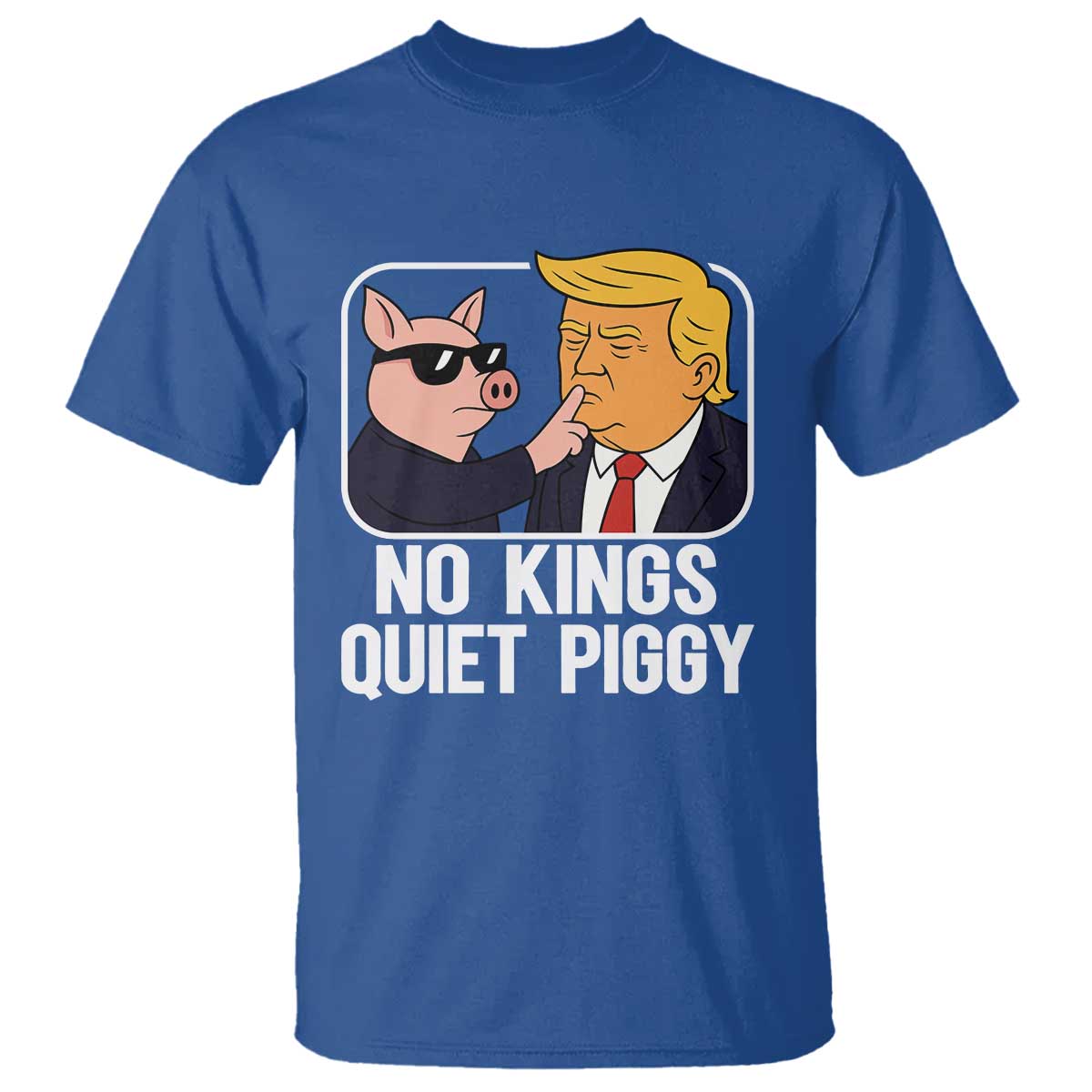 Quiet Piggy No Kings T Shirt Funny Anti Trump Political Meme - Print Your Wear