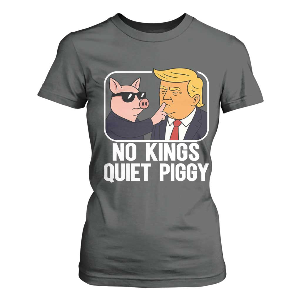 Quiet Piggy No Kings T Shirt For Women Funny Anti Trump Political Meme - Print Your Wear