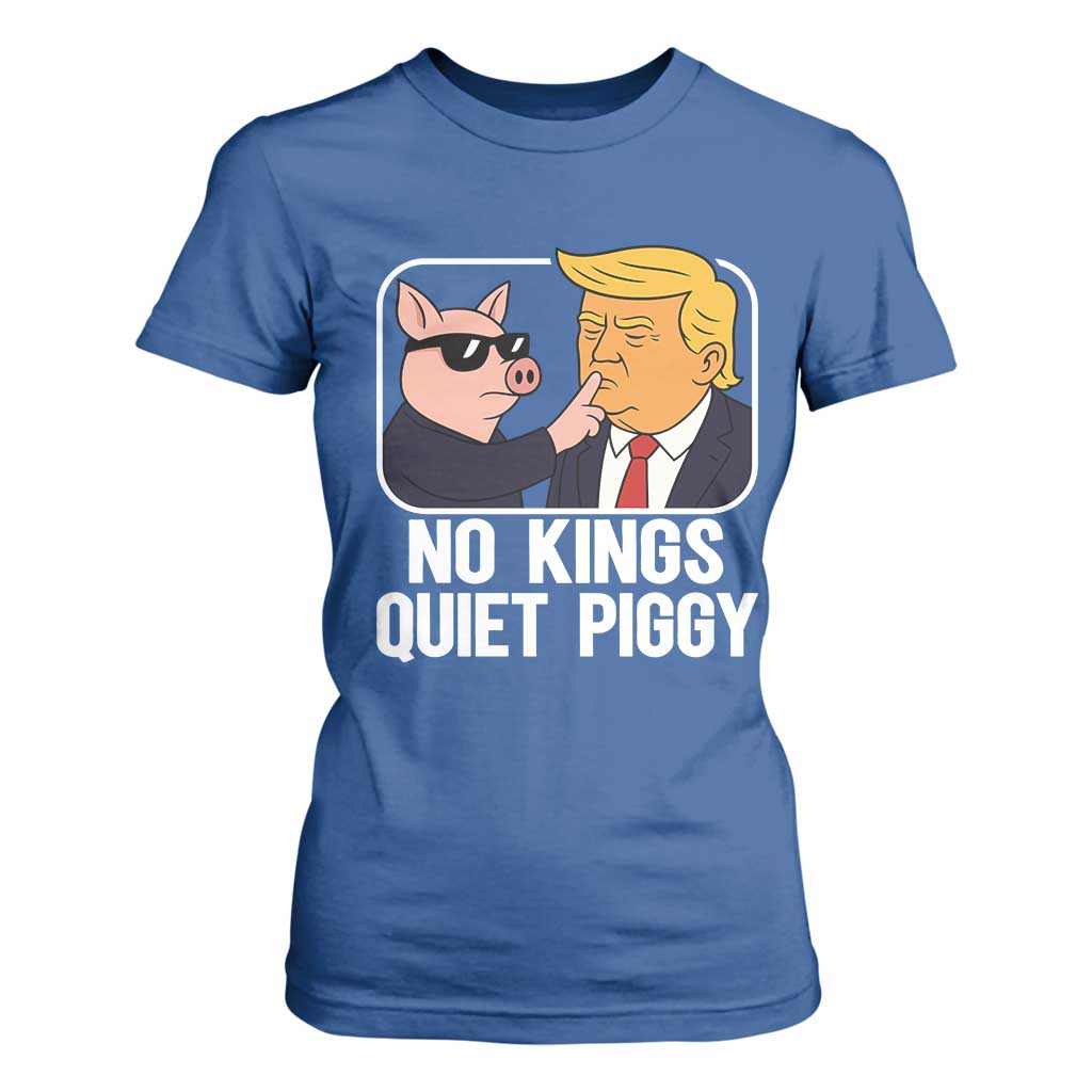 Quiet Piggy No Kings T Shirt For Women Funny Anti Trump Political Meme - Print Your Wear