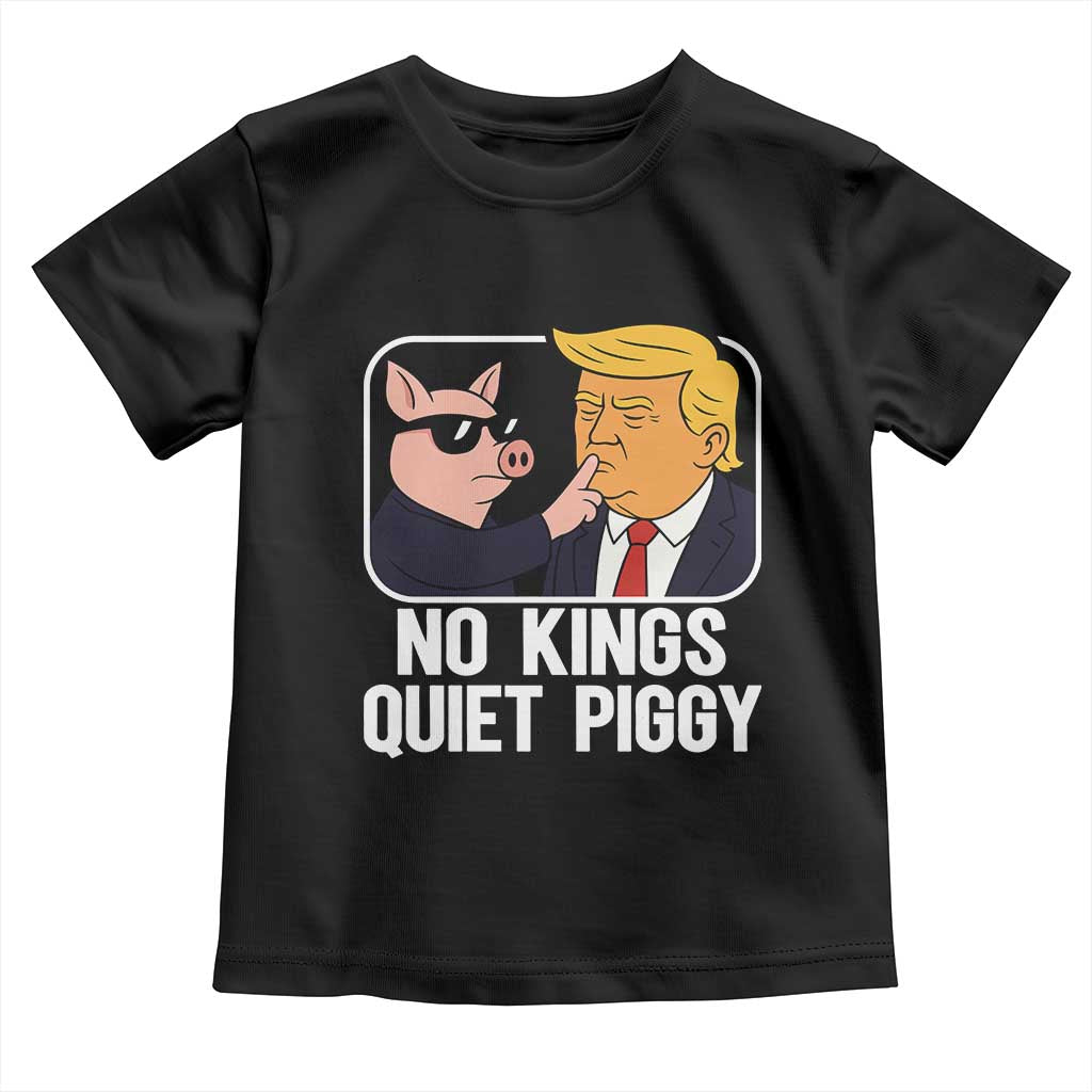 Quiet Piggy No Kings Toddler T Shirt Funny Anti Trump Political Meme TS14 Black Print Your Wear