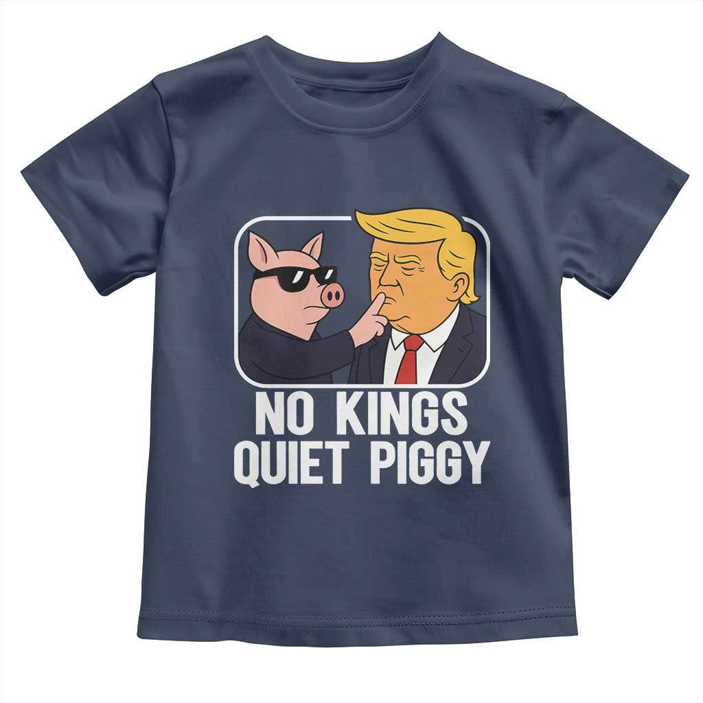 Quiet Piggy No Kings Toddler T Shirt Funny Anti Trump Political Meme TS14 Navy Print Your Wear