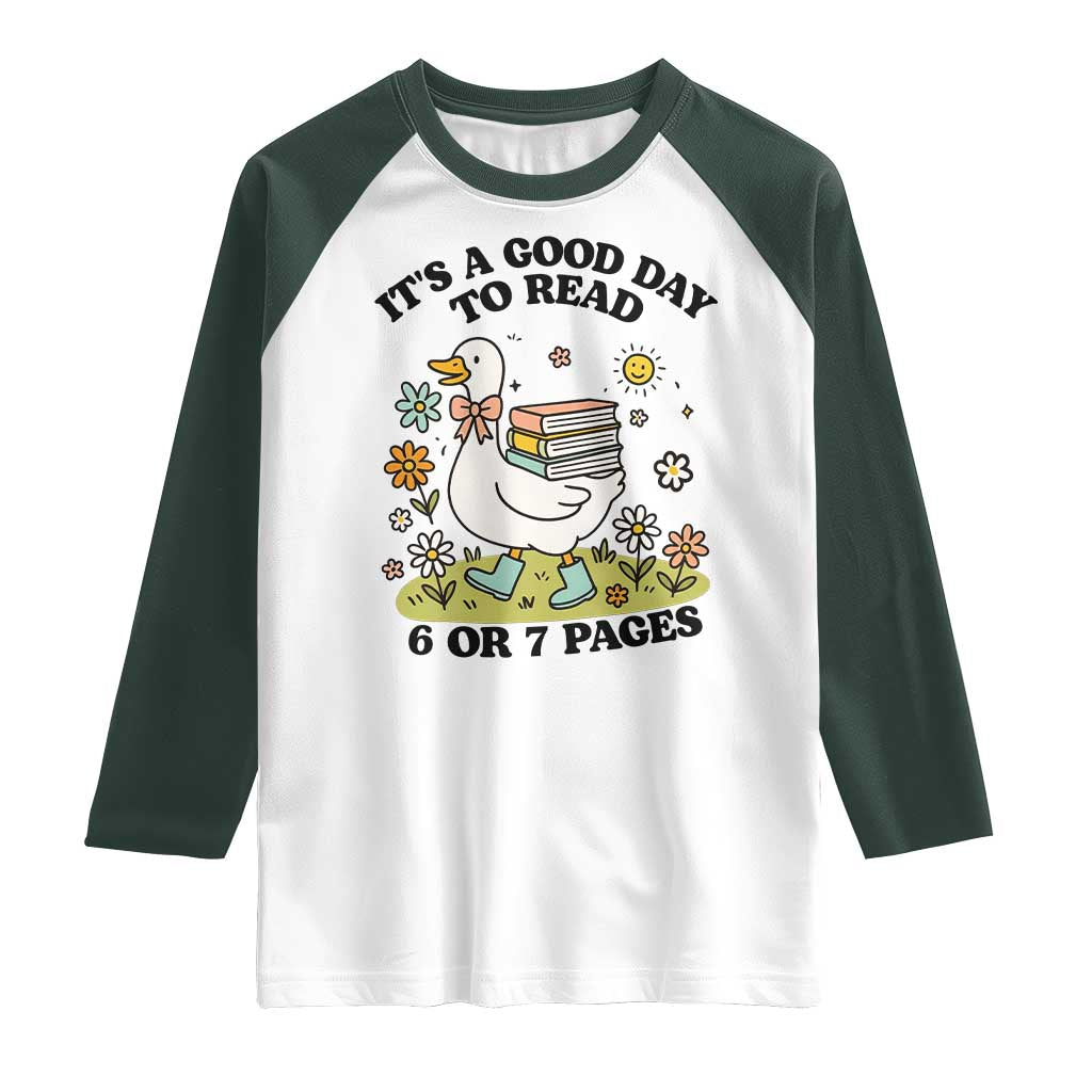 Its A Good Day To Read 6 or 7 Pages Raglan Shirt Funny Six Seven Teacher Book Lover TS14 White Dark Forest Green Print Your Wear