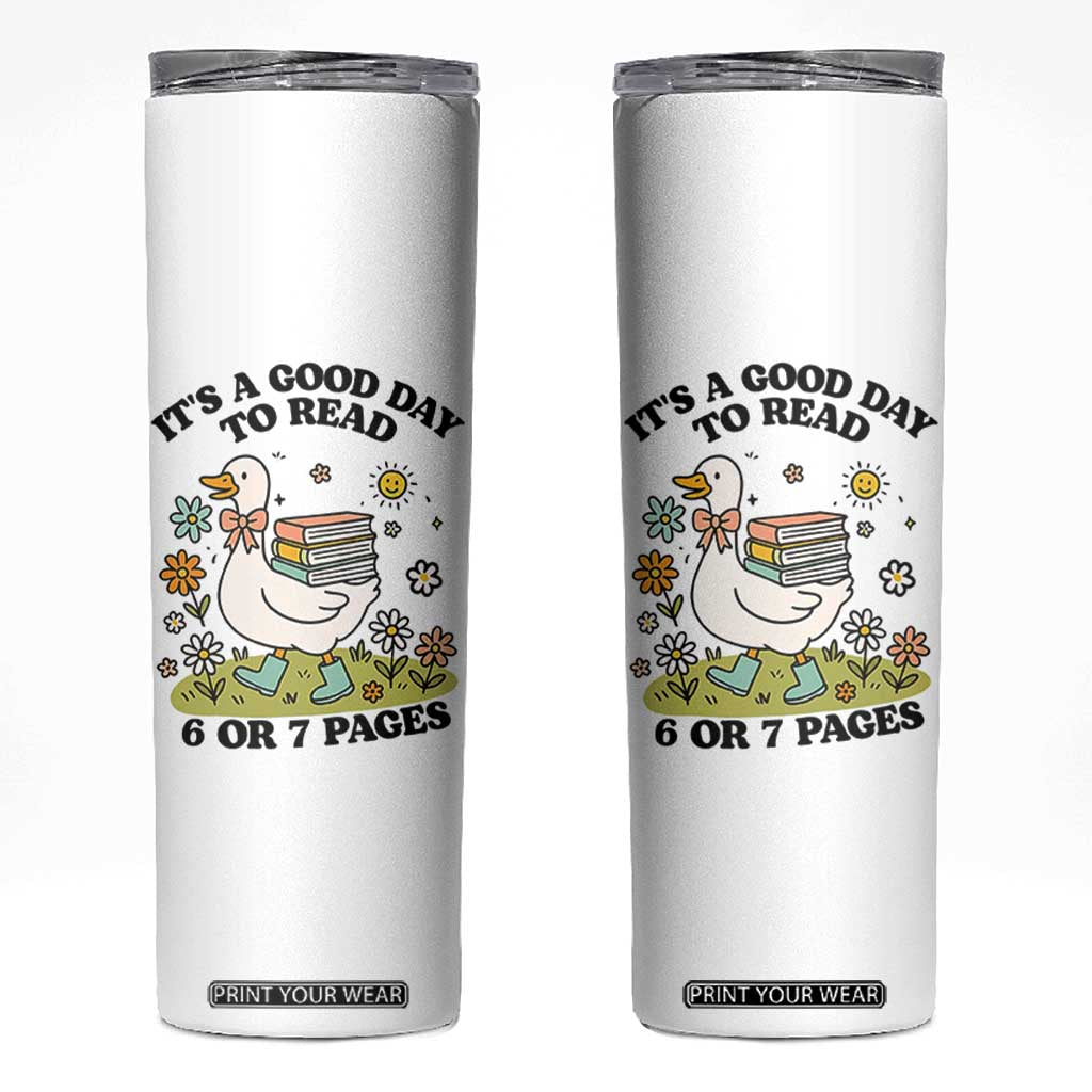 Its A Good Day To Read 6 or 7 Pages Skinny Tumbler Funny Six Seven Teacher Book Lover TS14 White Print Your Wear