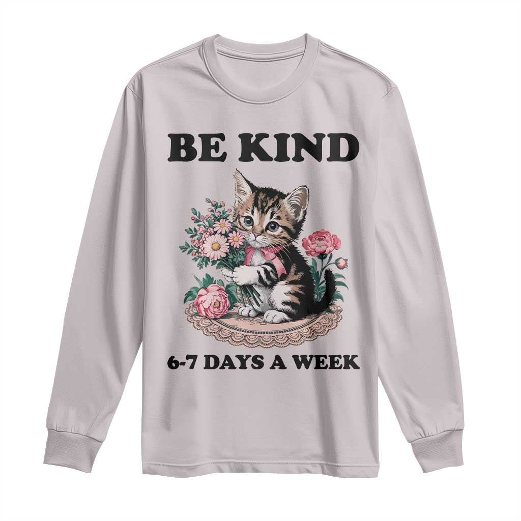 Be Kind 6 7 Days a Week Long Sleeve Shirt Funny Six Seven Cat Teacher Meme TS14 Ice Gray Print Your Wear