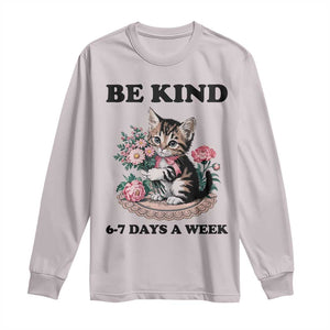 Be Kind 6 7 Days a Week Long Sleeve Shirt Funny Six Seven Cat Teacher Meme TS14 Ice Gray Print Your Wear
