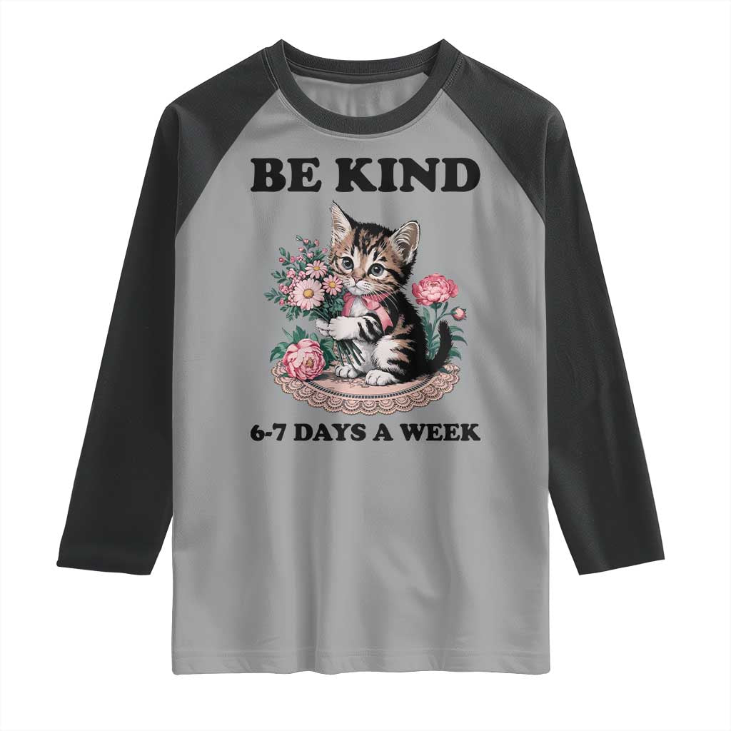 Be Kind 6 7 Days a Week Raglan Shirt Funny Six Seven Cat Teacher Meme TS14 Sport Gray Black Print Your Wear