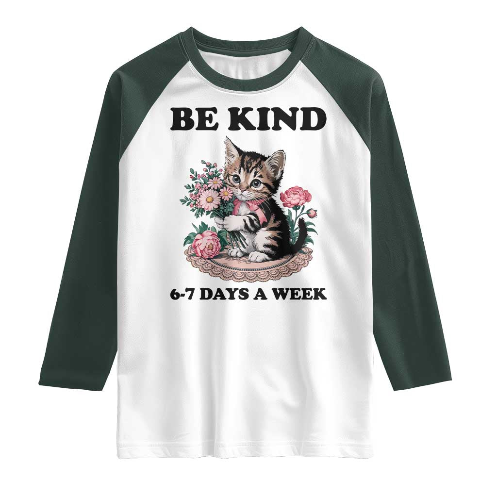 Be Kind 6 7 Days a Week Raglan Shirt Funny Six Seven Cat Teacher Meme TS14 White Dark Forest Green Print Your Wear