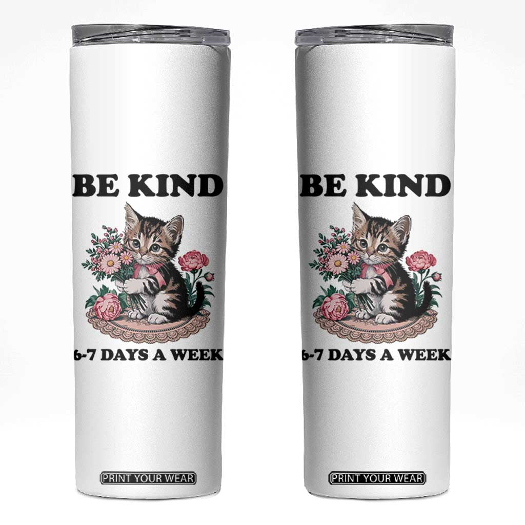 Be Kind 6 7 Days a Week Skinny Tumbler Funny Six Seven Cat Teacher Meme TS14 White Print Your Wear
