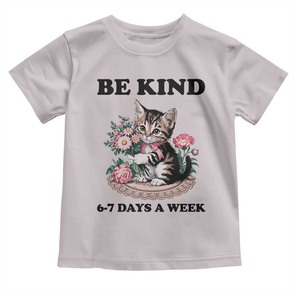 Be Kind 6 7 Days a Week Toddler T Shirt Funny Six Seven Cat Teacher Meme TS14 Ice Gray Print Your Wear