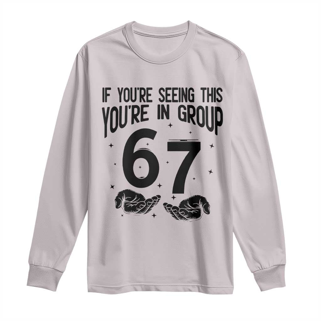 67 Six Seven Meme Long Sleeve Shirt If You Are Seeing This You Are in Group TS14 Ice Gray Print Your Wear
