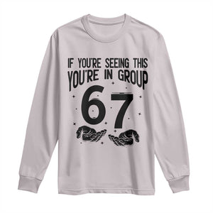 67 Six Seven Meme Long Sleeve Shirt If You Are Seeing This You Are in Group TS14 Ice Gray Print Your Wear