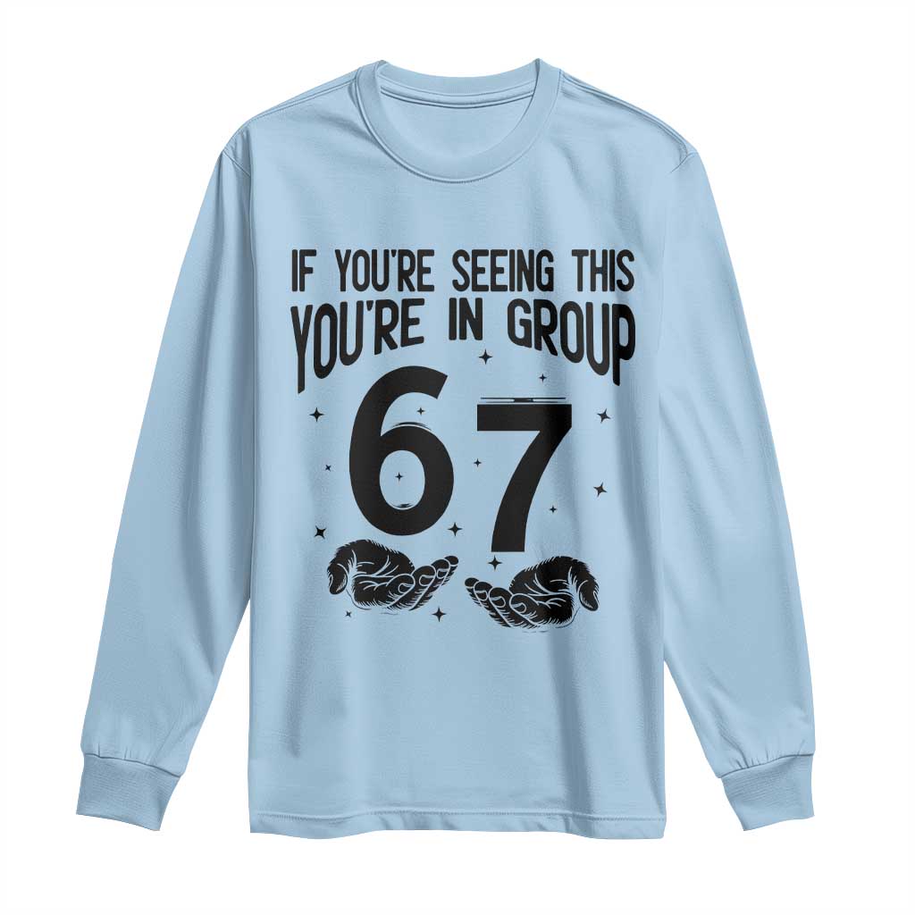 67 Six Seven Meme Long Sleeve Shirt If You Are Seeing This You Are in Group TS14 Light Blue Print Your Wear
