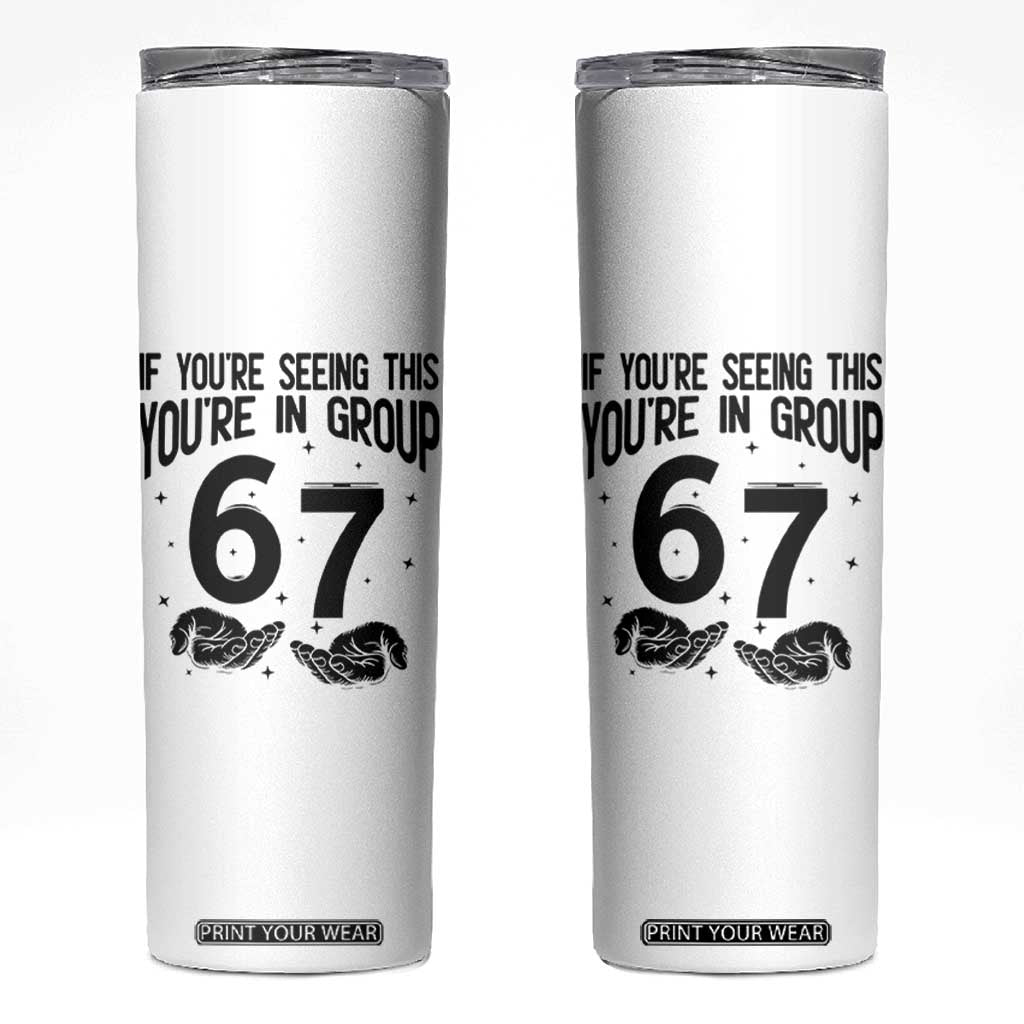 67 Six Seven Meme Skinny Tumbler If You Are Seeing This You Are in Group TS14 White Print Your Wear