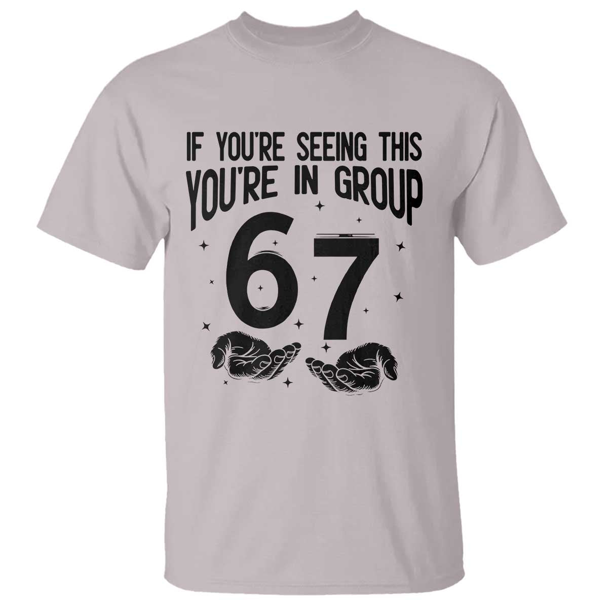 67 Six Seven Meme T Shirt If You Are Seeing This You Are in Group TS14 Ice Gray Print Your Wear