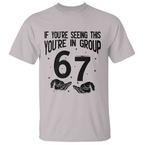 67 Six Seven Meme T Shirt If You Are Seeing This You Are in Group TS14 Ice Gray Print Your Wear