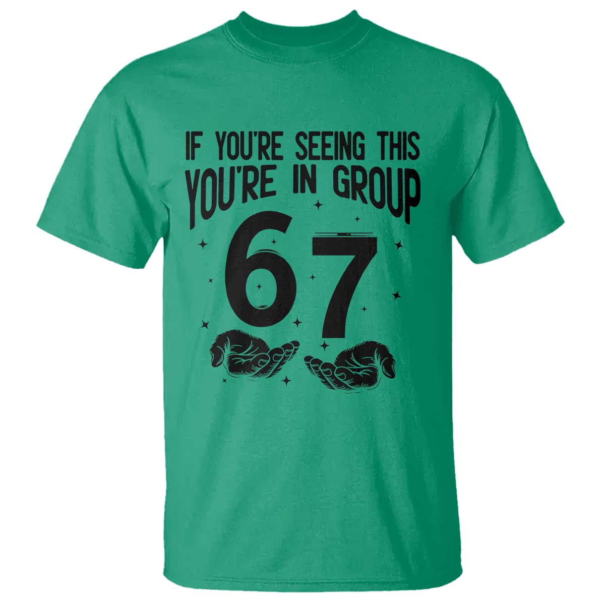 67 Six Seven Meme T Shirt If You Are Seeing This You Are in Group TS14 Irish Green Print Your Wear