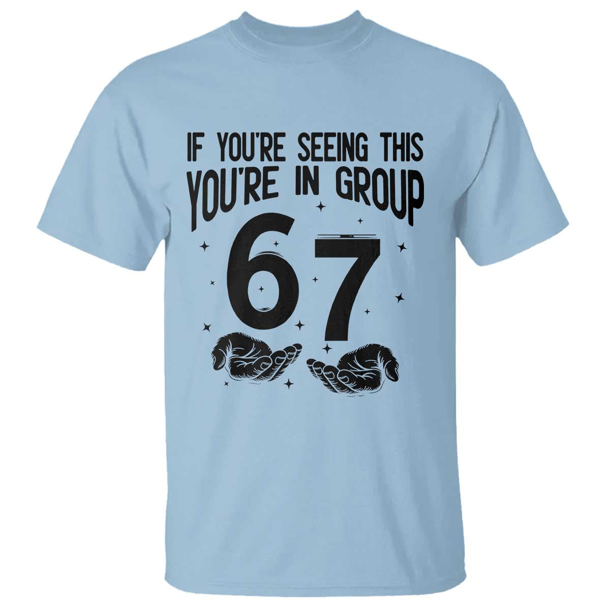 67 Six Seven Meme T Shirt If You Are Seeing This You Are in Group TS14 Light Blue Print Your Wear
