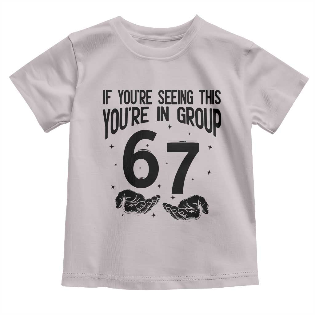 67 Six Seven Meme Toddler T Shirt If You Are Seeing This You Are in Group TS14 Ice Gray Print Your Wear