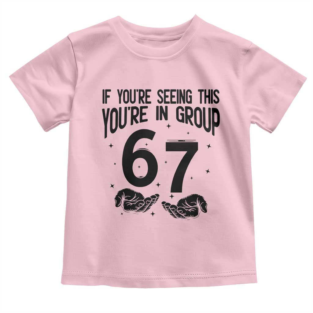 67 Six Seven Meme Toddler T Shirt If You Are Seeing This You Are in Group TS14 Light Pink Print Your Wear