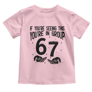 67 Six Seven Meme Toddler T Shirt If You Are Seeing This You Are in Group TS14 Light Pink Print Your Wear