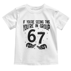 67 Six Seven Meme Toddler T Shirt If You Are Seeing This You Are in Group TS14 White Print Your Wear