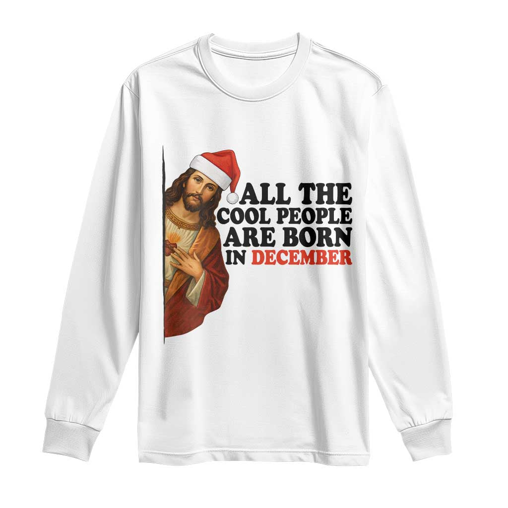 Funny December Birthday Long Sleeve Shirt All The Cool People are Born in December TS14 White Print Your Wear