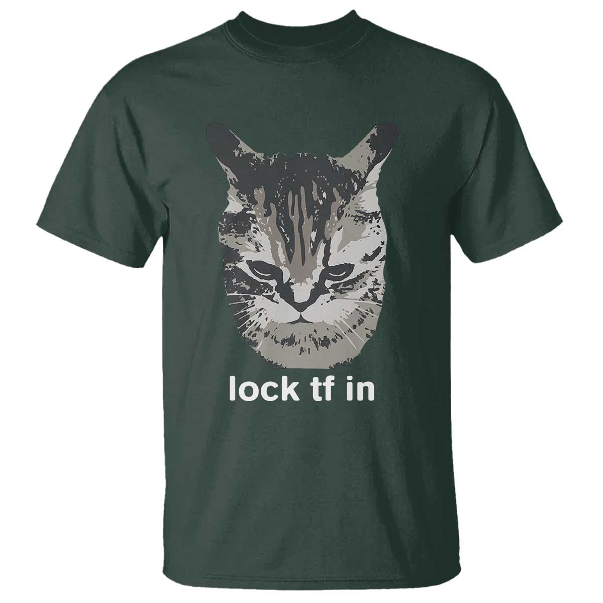 Lock TF In Cat T Shirt Funny Gen Z Meme TS14 Dark Forest Green Print Your Wear