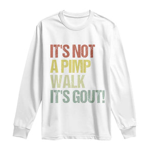 It's Not A Pimp Walk It's Gout Long Sleeve Shirt Funny Old Man Medical Humor TS14 White Print Your Wear