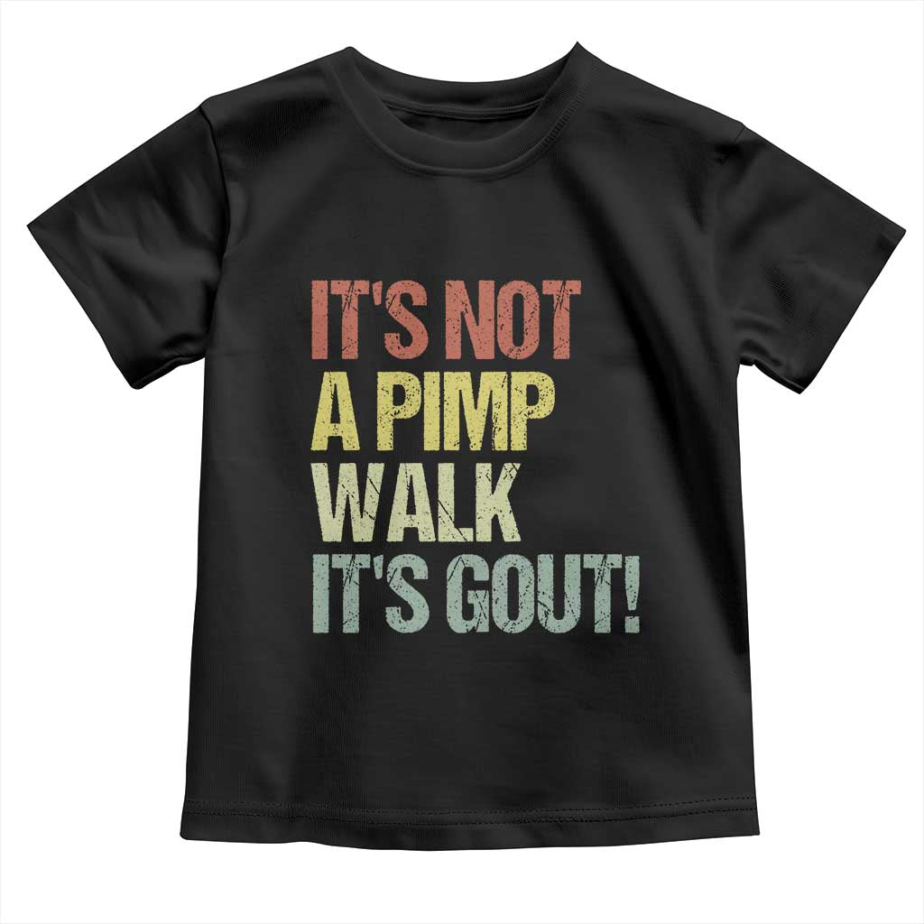 It's Not A Pimp Walk It's Gout Toddler T Shirt Funny Old Man Medical Humor TS14 Black Print Your Wear