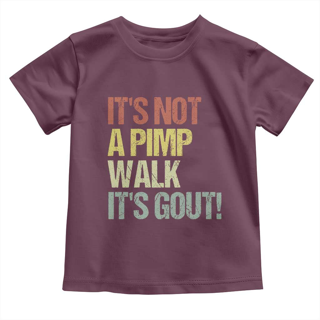 It's Not A Pimp Walk It's Gout Toddler T Shirt Funny Old Man Medical Humor TS14 Maroon Print Your Wear