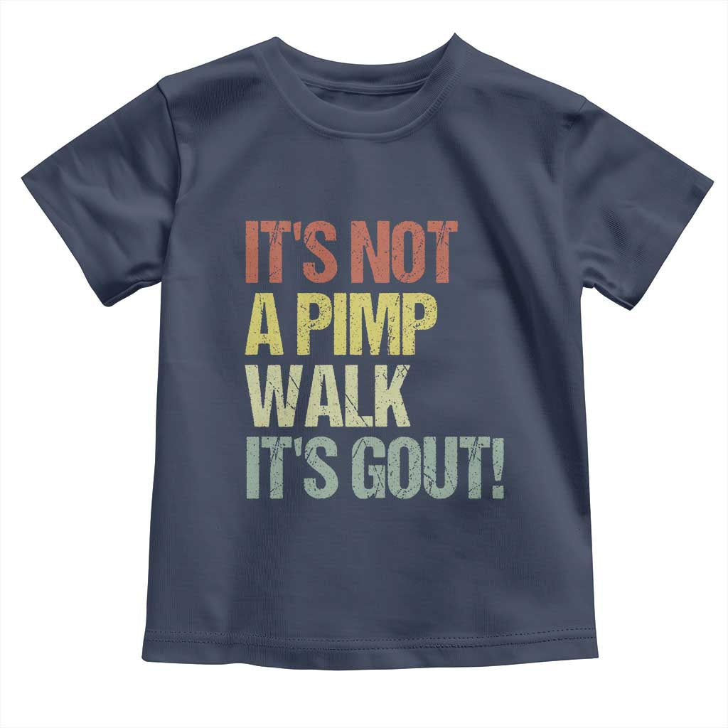 It's Not A Pimp Walk It's Gout Toddler T Shirt Funny Old Man Medical Humor TS14 Navy Print Your Wear