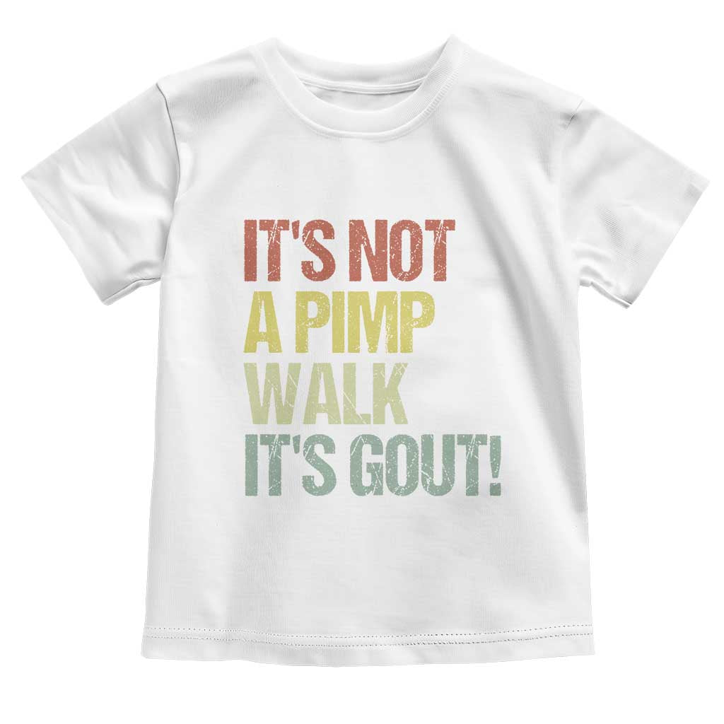 It's Not A Pimp Walk It's Gout Toddler T Shirt Funny Old Man Medical Humor TS14 White Print Your Wear