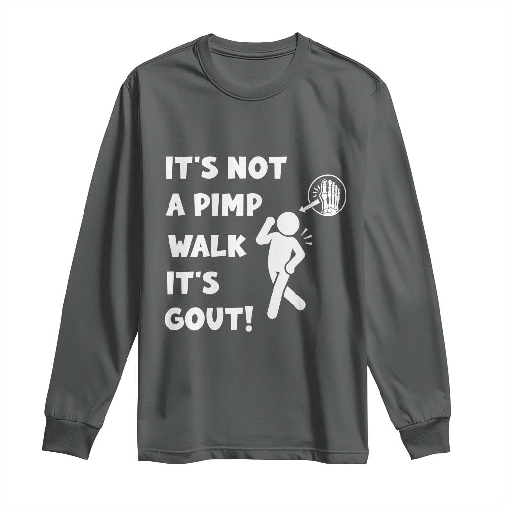 It’s Not A Pimp Walk It’s Gout Long Sleeve Shirt Funny Gout Dad Sarcastic TS14 Dark Heather Print Your Wear