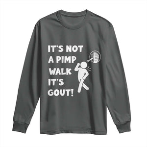 It’s Not A Pimp Walk It’s Gout Long Sleeve Shirt Funny Gout Dad Sarcastic TS14 Dark Heather Print Your Wear