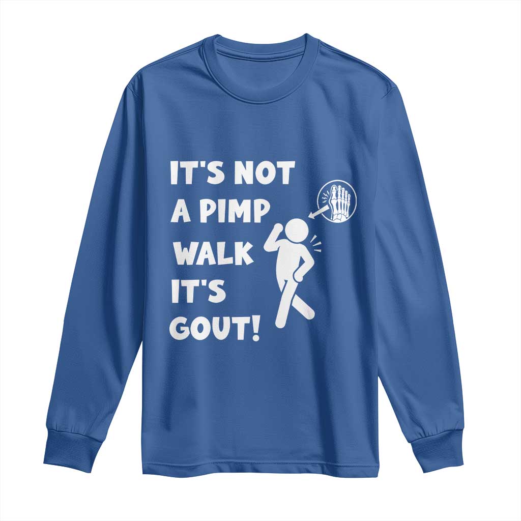 It’s Not A Pimp Walk It’s Gout Long Sleeve Shirt Funny Gout Dad Sarcastic TS14 Royal Blue Print Your Wear