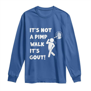 It’s Not A Pimp Walk It’s Gout Long Sleeve Shirt Funny Gout Dad Sarcastic TS14 Royal Blue Print Your Wear