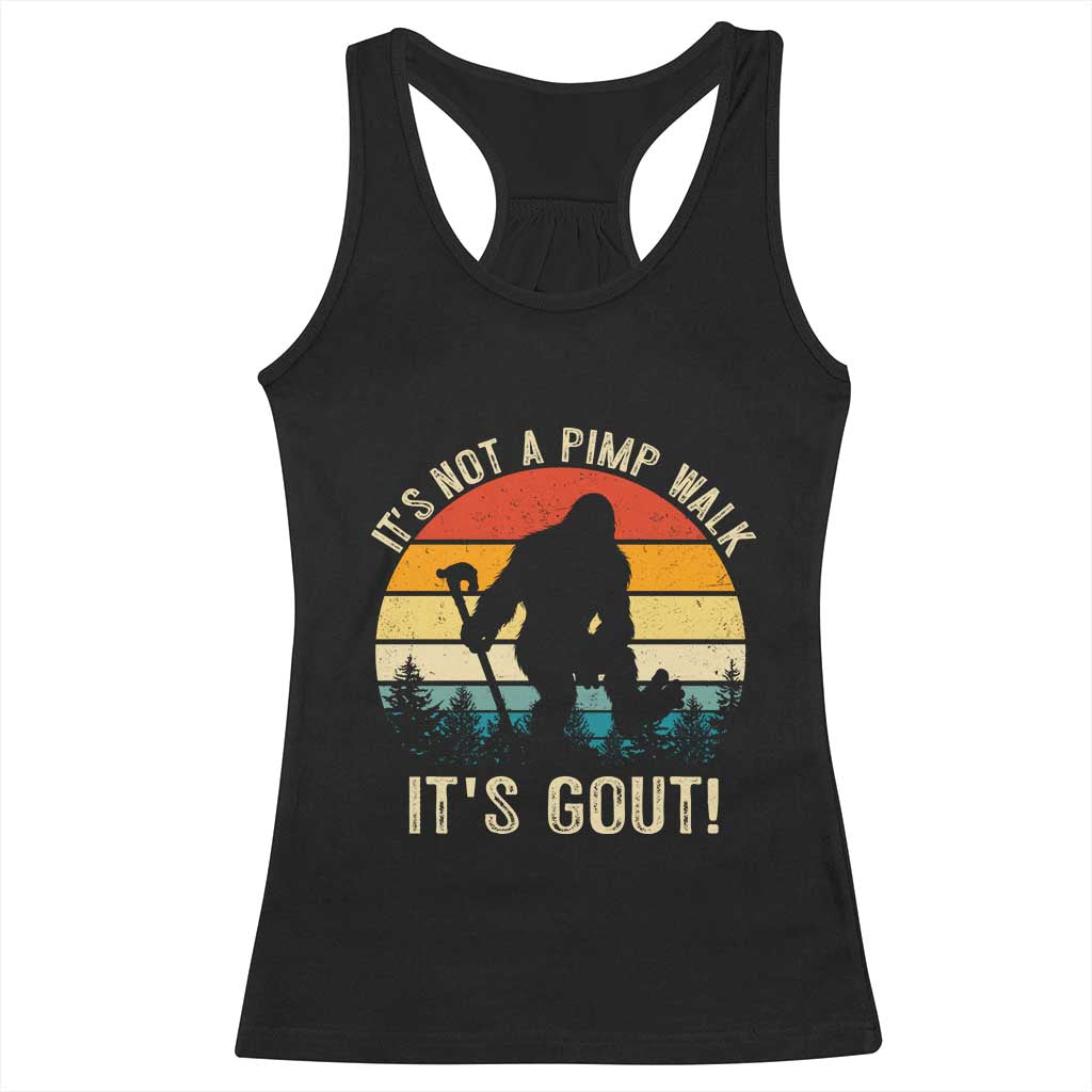 It’s Not A Pimp Walk It’s Gout Racerback Tank Top Funny Gout Dad Sarcastic Bigfoot TS14 Black Print Your Wear