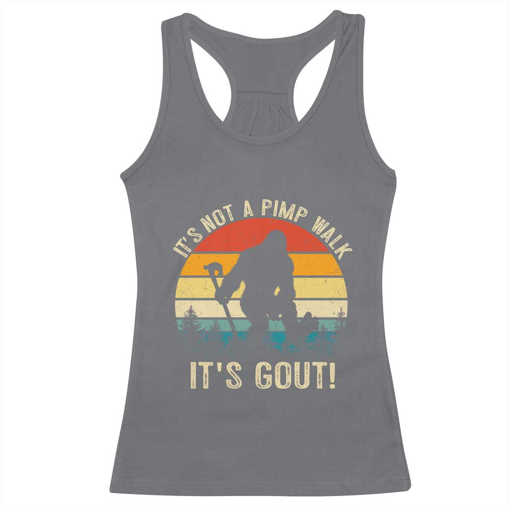It’s Not A Pimp Walk It’s Gout Racerback Tank Top Funny Gout Dad Sarcastic Bigfoot