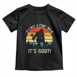 It’s Not A Pimp Walk It’s Gout Toddler T Shirt Funny Gout Dad Sarcastic Bigfoot TS14 Black Print Your Wear