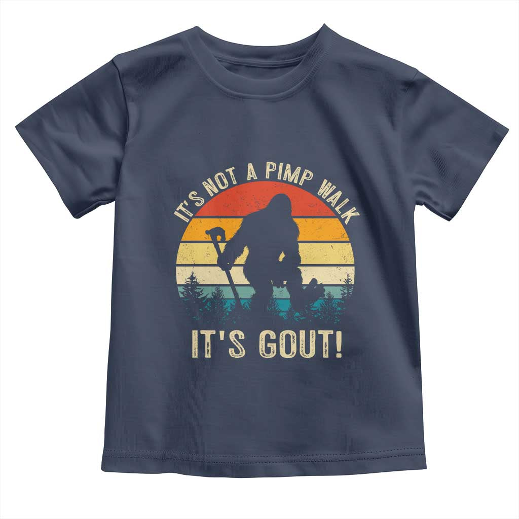 It’s Not A Pimp Walk It’s Gout Toddler T Shirt Funny Gout Dad Sarcastic Bigfoot TS14 Navy Print Your Wear