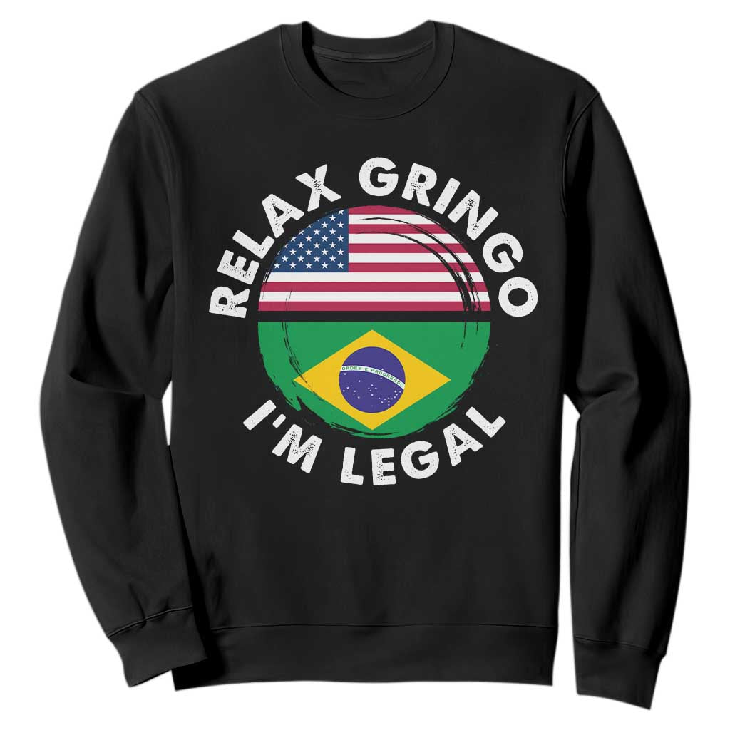 Relax Gringo I'm Legal Brazil Brazilian Immigrant Sweatshirt