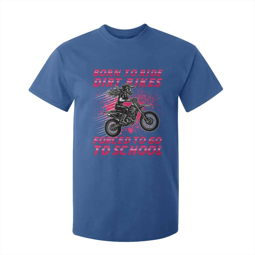 Funny Dirt Bike Girl T Shirt For Kid Born To Ride Dirt Bikes Forced To Go To School TS14 Royal Blue Print Your Wear