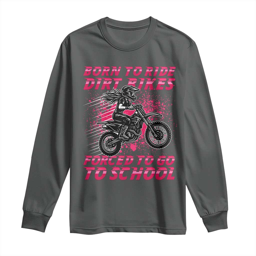 Funny Dirt Bike Girl Long Sleeve Shirt Born To Ride Dirt Bikes Forced To Go To School TS14 Dark Heather Print Your Wear