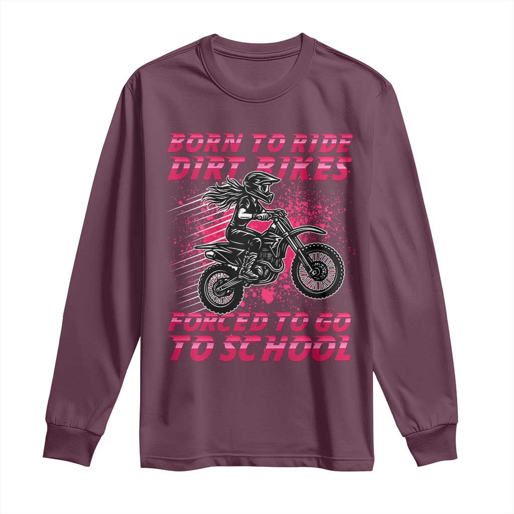 Funny Dirt Bike Girl Long Sleeve Shirt Born To Ride Dirt Bikes Forced To Go To School TS14 Maroon Print Your Wear